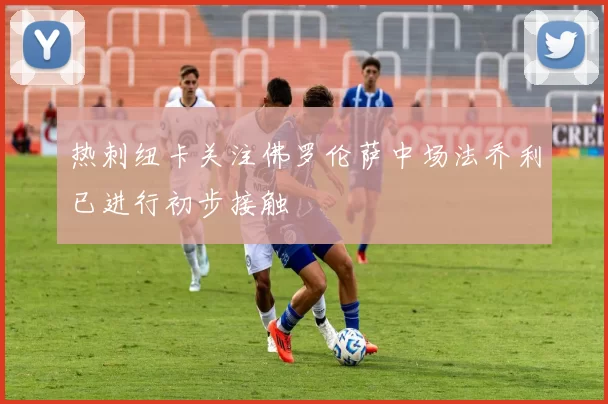 热刺纽卡关注佛罗伦萨中场法乔利已进行初步接触