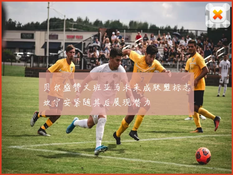 贝尔盛赞文班亚马未来成联盟标志坎宁安紧随其后展现潜力